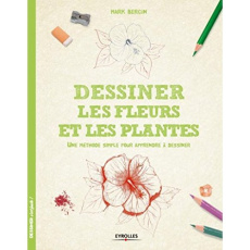 Dessiner les fleurs et les plantes. Une méthode simple pour apprendre à dessiner - Bergin Mark