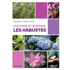 Cultiver et soigner les arbustes - Jullien Elisabeth ; Jullien Jérôme ; Soltner Domin