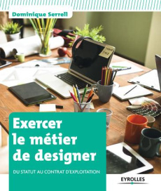 Exercer le métier de designer. Du statut au contrat d'exploitation - Serrell Dominique