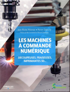 Les machines à commande numérique. Découpeuses, fraiseuses, imprimantes 3D - Molenaar Jean-Michel ; Sabourdy Marion ; Gershenfe