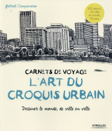 L'art du croquis urbain. Carnets de voyage, dessiner le monde, de ville en ville - Campanario Gabriel