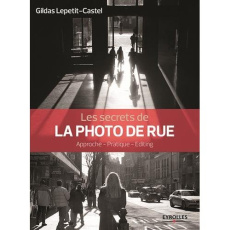 Les secrets de la photo de rue. Approche, pratique, éditing - Lepetit-Castel Gildas