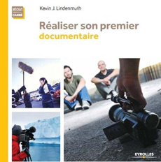 Réaliser son premier documentaire - Lindenmuth Kévin J ; Poirier Agnès