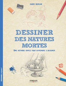 Dessiner des natures mortes. Une méthode simple pour apprendre à dessiner - Bergin Mark ; Quentin Brigitte