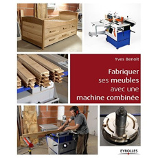 Fabriquer ses meubles avec une machine à bois combinée - Benoit Yves