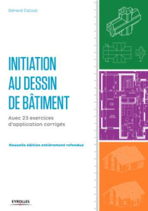 Initiation au dessin de bâtiment. Avec 23 exercices d'application corrigés, 4e édition - Calvat Gérard