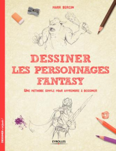 Dessiner les personnages Fantasy. Une méthode simple pour apprendre à dessiner - Bergin Mark ; Quentin Brigitte