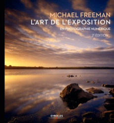 L'art de l'exposition en photographie numérique. 2e édition - Freeman Michael ; Jolivalt Bernard ; Dudouble Domi