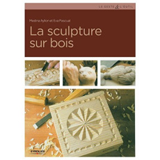 LA SCULPTURE SUR BOIS - TECHNIQUES ET REALISATIONS. - AYLLON/PASCUAL