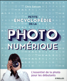 Petite encyclopédie de la photo numérique - Gatcum Chris ; Lafargue Danielle