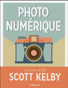 Photo numérique. Le best of de Scott Kelby - Kelby Scott ; Lafarge Danielle ; Laurent Etienne