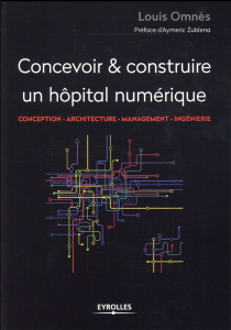 Concevoir & réaliser un hôpital numérique. Conception, architecture, management, ingénierie - Omnès Louis ; Zublena Aymeric ; Vincent Gérard ; D