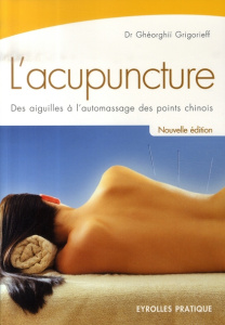 L'acupuncture. Des aiguilles à l'automassage des points chinois, 2e édition - Grigorieff Ghéorghiï