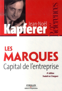 Les marques, capital de l'entreprise. Créer et développer des marques fortes, 4e édition - Kapferer Jean-Noël