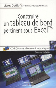Construire un tableau de bord pertinent sous Excel. Théorie, méthodologie et mise en oeuvre, avec 1 - Lebelle Bernard