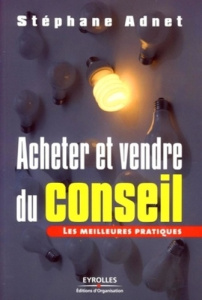 Acheter et vendre du conseil. Les meilleures pratiques - Adnet Stéphane ; Coulaty Bernard