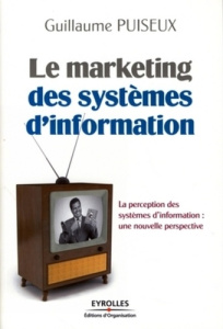Le marketing des systèmes d'information. La perception des systèmes d'information : une nouvelle per - Puiseux Guillaume ; Chaumont Christophe