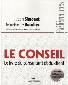 Le conseil. Le livre du consultant et du client, Edition revue et augmentée - Simonet Jean ; Bouchez Jean-Pierre ; Pelade Joël ;