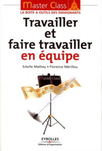 Travailler et faire travailler en équipe - Mathey Estelle ; Mérillou Florence