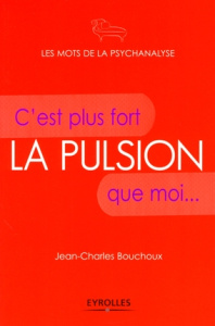 La pulsion. C'est plus fort que moi... - Bouchoux Jean-Charles