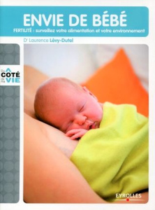 Envie de bébé. Fertilité : surveillez votre alimentation et votre environnement - Lévy-Dutel Laurence