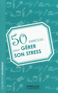 50 exercices pour gérer son stress - Levasseur Laurence