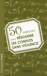 50 exercices pour résoudre les conflits sans violence - Carré Christophe