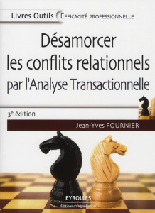 Désamorcer les conflits relationnels. Par l'analyse transactionnelle, 3e édition - Fournier Jean-Yves