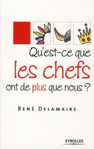 Qu'est-ce que les chefs ont de plus que nous ? - Delamaire René
