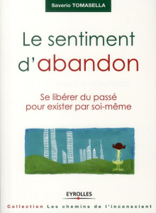 Le sentiment d'abandon. Se libérer du passé pour exister par soi-même - Tomasella Saverio
