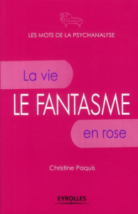 Le fantasme. La vie en rose - Paquis Christine
