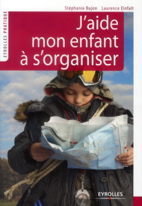 J'aide mon enfant à s'organiser. Méthode facile à l'usage des parents - Bujon Stéphanie ; Einfalt Laurence