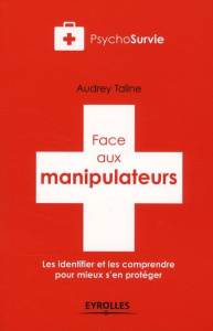 Face aux manipulateurs. Les identifier et les comprendre pour mieux s'en protéger - Taline Audrey