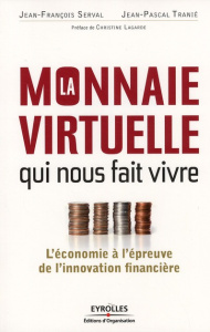 La monnaie virtuelle qui nous fait vivre. L'économie à l'épreuve de l'innovation financière - Serval Jean-François ; Tranié Jean-Pascal