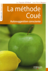 La méthode Coué. Autosuggestion consciente - Teyssier d'Orfeuil Luc ; Magnes Jean-Pierre