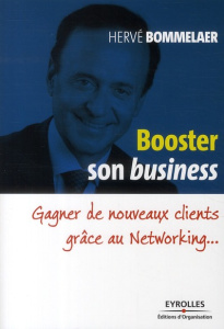 Booster son Business. Gagner de nouveaux clients grâce au Networking... - Bommelaer Hervé