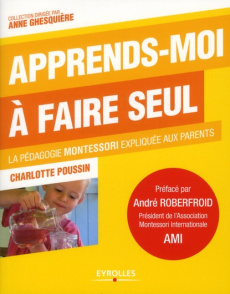 Apprends-moi à faire seul. La pédagogie montessori expliquée aux parents - Poussin Charlotte