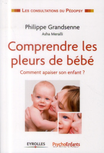 Comprendre les pleurs de bébé. Comment apaiser son enfant ? - Grandsenne Philippe ; Meralli Asha