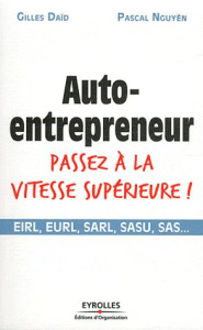 Auto-entrepreneur, passez à la vitesse supérieure ! EIRL, EURL, SARL, SASU, SAS... - Daïd Gilles ; Nguyen Pascal