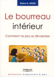 Le bourreau intérieur. Comment ne plus se dévaloriser - Aron Elaine N. ; Plisson Emmanuel