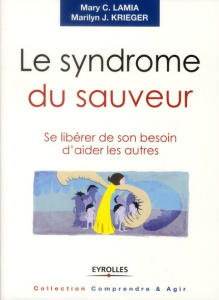Le syndrome du sauveur. Se libérer de son besoin d'aider les autres - Krieger Marilyn J ; Lamia Mary C