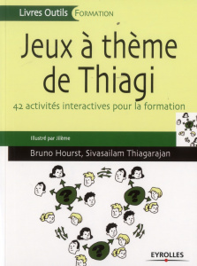 Jeux à thème de Thiagi. 42 activités interactives pour la formation - Hourst Bruno ; Thiagarajan Sivasailam