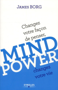 Mind Power. Changez votre façon de penser, changez votre vie - Borg James ; Guyon Marie-Christine ; Piggins Bill
