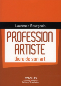 Profession artiste. Vivre de son art - Bourgeois Laurence