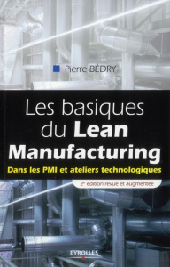 Les basiques du Lean Manufacturing. Dans les PMI et ateliers technologiques, 2e édition revue et aug - Bédry Pierre