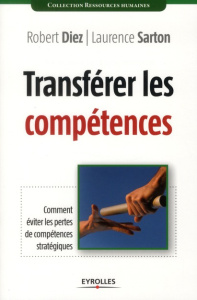 Transférer les compétences. Comment éviter les pertes de compétences stratégiques - Diez Robert ; Sarton Laurence