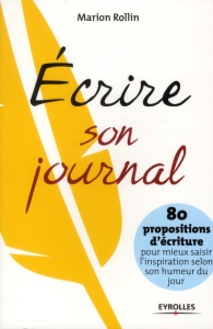 Ecrire son journal. 80 propositions d'écriture pour mieux saisir l'inspiration selon son humeur du j - Rollin Marion