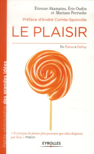 Le plaisir. De Platon à Onfray - Akamatsu Etienne ; Oudin Eric ; Perruche Mariane ;