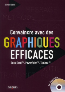 Convaincre avec des graphiques efficaces. Sous Excel, PowerPoint, Tableau... 2e édition Avec 1 CD-RO - Lebelle Bernard
