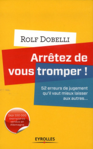 Arrêtez de vous tromper. 52 erreurs de jugement qu'il vaut mieux laisser aux autres... - Dobelli Rolf